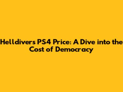Helldivers PS4 Price: A Dive into the Cost of Democracy