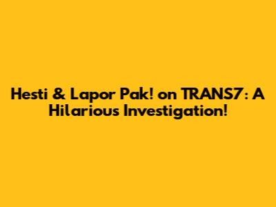 Hesti & Lapor Pak! on TRANS7: A Hilarious Investigation!