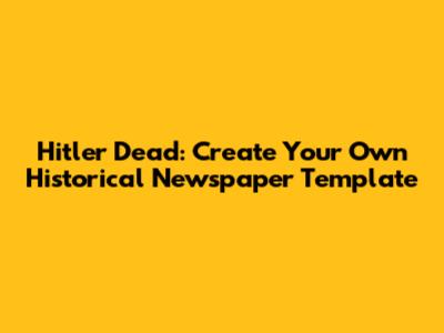 Hitler Dead: Create Your Own Historical Newspaper Template