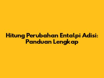 Hitung Perubahan Entalpi Adisi: Panduan Lengkap