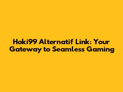 Hoki99 Alternatif Link: Your Gateway to Seamless Gaming