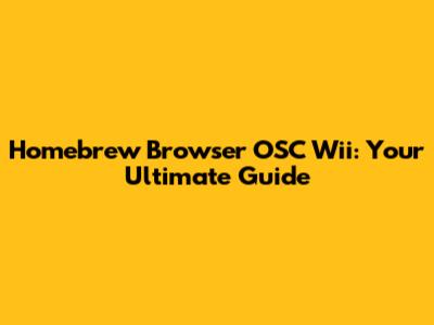 Homebrew Browser OSC Wii: Your Ultimate Guide