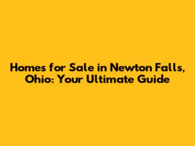 Homes for Sale in Newton Falls, Ohio: Your Ultimate Guide