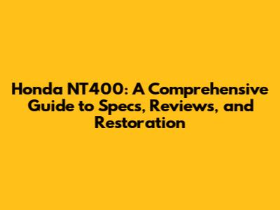 Honda NT400: A Comprehensive Guide to Specs, Reviews, and Restoration