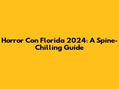 Horror Con Florida 2024: A Spine-Chilling Guide