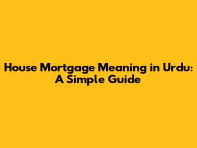House Mortgage Meaning in Urdu: A Simple Guide