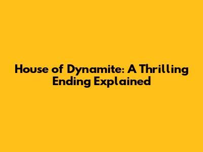 House of Dynamite: A Thrilling Ending Explained