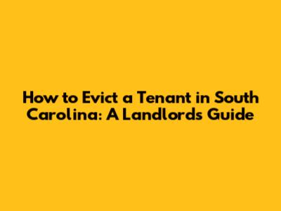 How to Evict a Tenant in South Carolina: A Landlord's Guide