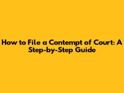 How to File a Contempt of Court: A Step-by-Step Guide