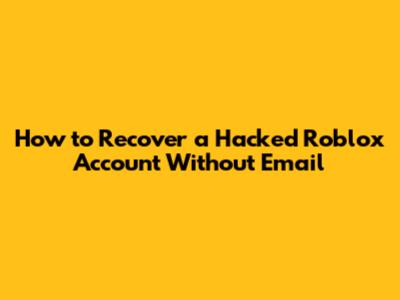 How to Recover a Hacked Roblox Account Without Email