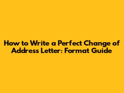 How to Write a Perfect Change of Address Letter: Format Guide