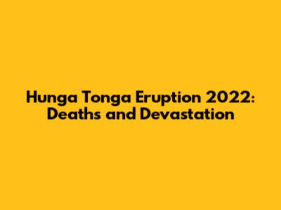 Hunga Tonga Eruption 2022: Deaths and Devastation