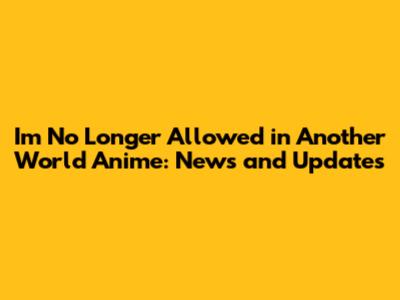 I'm No Longer Allowed in Another World Anime: News and Updates