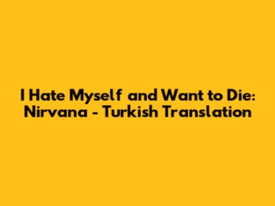 I Hate Myself and Want to Die: Nirvana - Turkish Translation