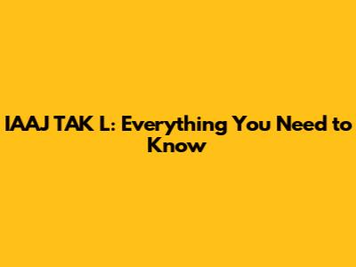IAAJ TAK L: Everything You Need to Know