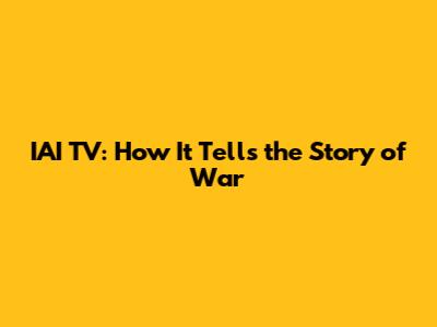 IAI TV: How It Tells the Story of War