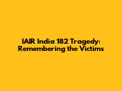 IAIR India 182 Tragedy: Remembering the Victims