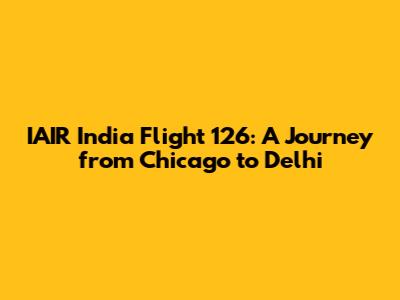 IAIR India Flight 126: A Journey from Chicago to Delhi