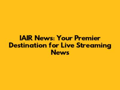 IAIR News: Your Premier Destination for Live Streaming News