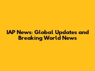 IAP News: Global Updates and Breaking World News