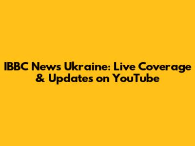 IBBC News Ukraine: Live Coverage & Updates on YouTube