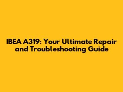 IBEA A319: Your Ultimate Repair and Troubleshooting Guide