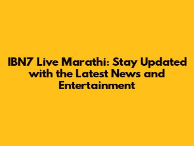 IBN7 Live Marathi: Stay Updated with the Latest News and Entertainment