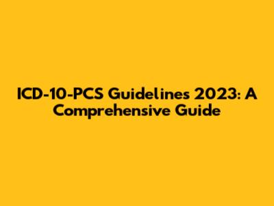ICD-10-PCS Guidelines 2023: A Comprehensive Guide