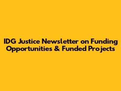 IDG Justice Newsletter on Funding Opportunities & Funded Projects
