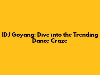 IDJ Goyang: Dive into the Trending Dance Craze