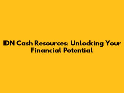 IDN Cash Resources: Unlocking Your Financial Potential