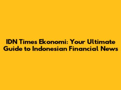 IDN Times Ekonomi: Your Ultimate Guide to Indonesian Financial News