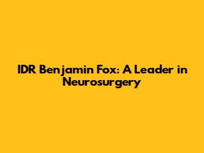 IDR Benjamin Fox: A Leader in Neurosurgery