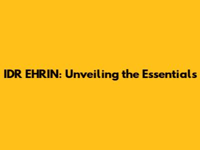 IDR EHRIN: Unveiling the Essentials