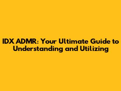 IDX ADMR: Your Ultimate Guide to Understanding and Utilizing