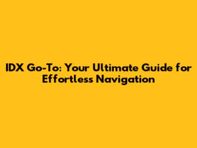 IDX Go-To: Your Ultimate Guide for Effortless Navigation