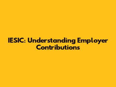 IESIC: Understanding Employer Contributions