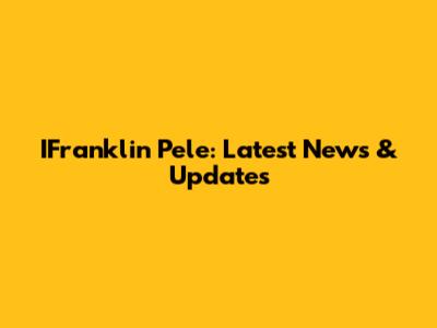 IFranklin Pele: Latest News & Updates