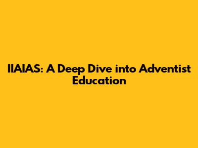 IIAIAS: A Deep Dive into Adventist Education