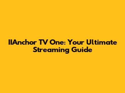 IIAnchor TV One: Your Ultimate Streaming Guide