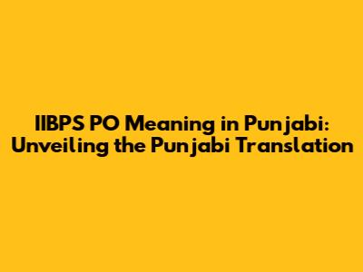 IIBPS PO Meaning in Punjabi: Unveiling the Punjabi Translation