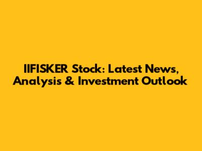 IIFISKER Stock: Latest News, Analysis & Investment Outlook