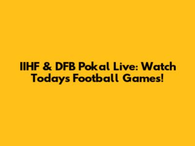 IIHF & DFB Pokal Live: Watch Today's Football Games!