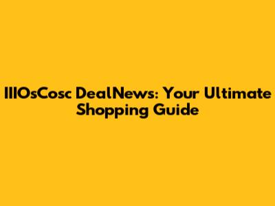 IIIOsCosc DealNews: Your Ultimate Shopping Guide
