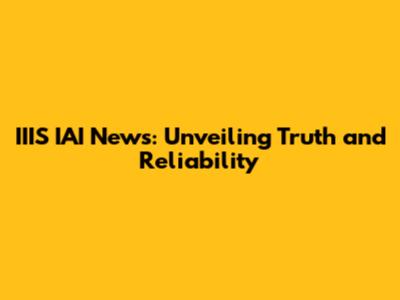 IIIS IAI News: Unveiling Truth and Reliability