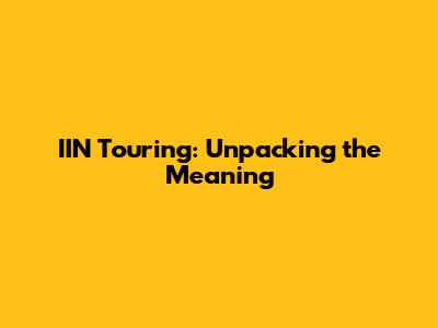 IIN Touring: Unpacking the Meaning