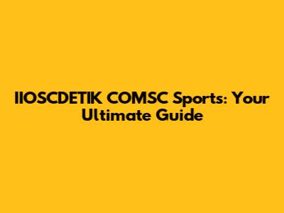 IIOSCDETIK COMSC Sports: Your Ultimate Guide