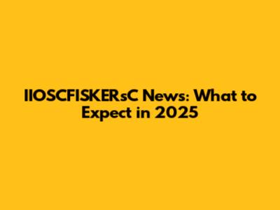 IIOSCFISKERsC News: What to Expect in 2025