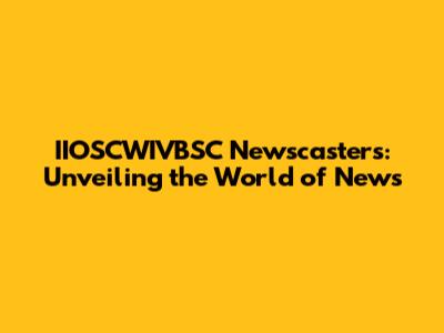 IIOSCWIVBSC Newscasters: Unveiling the World of News
