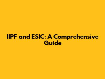 IIPF and ESIC: A Comprehensive Guide